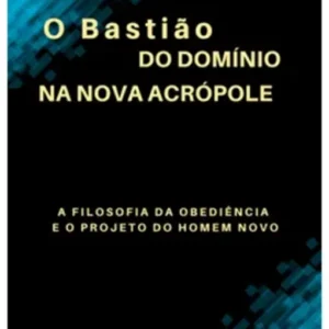 O Bastião do Domínio   A Filosofia da Obediência   e o Projeto do Homem Novo